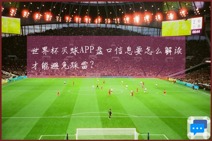 世界杯买球APP盘口信息要怎么解读才能避免踩雷？