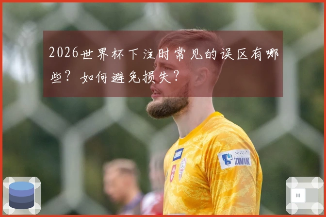 2026世界杯下注时常见的误区有哪些?如何避免损失?