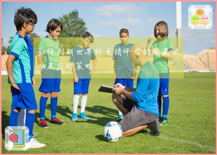 如何判断世界杯竞猜平台的输赢波动及应对策略